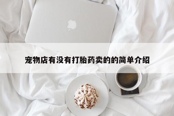 网上米非司酮片打胎药网店宠物店有没有打胎药卖的的简单介绍